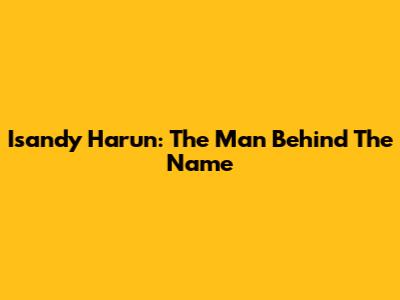 Isandy Harun: The Man Behind The Name