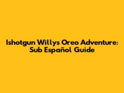 Ishotgun Willy's Oreo Adventure: Sub Español Guide