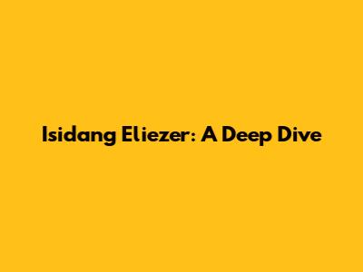Isidang Eliezer: A Deep Dive