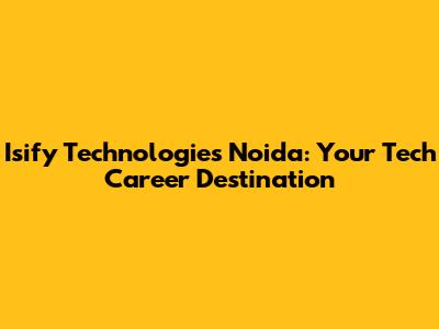 Isify Technologies Noida: Your Tech Career Destination
