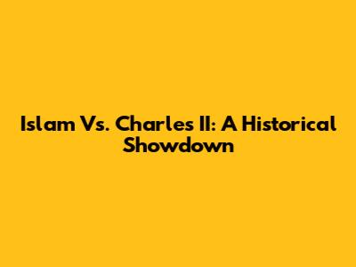Islam Vs. Charles II: A Historical Showdown