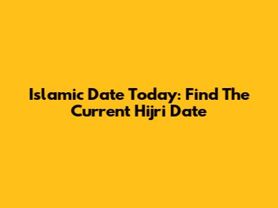 Islamic Date Today: Find The Current Hijri Date