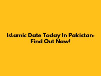 Islamic Date Today In Pakistan: Find Out Now!