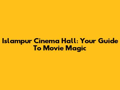 Islampur Cinema Hall: Your Guide To Movie Magic