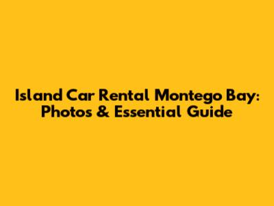 Island Car Rental Montego Bay: Photos & Essential Guide