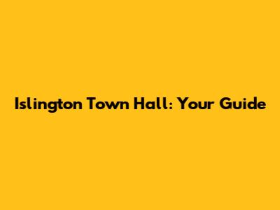 Islington Town Hall: Your Guide