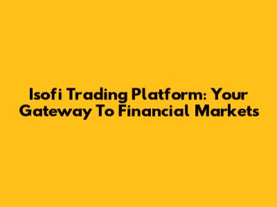 Isofi Trading Platform: Your Gateway To Financial Markets