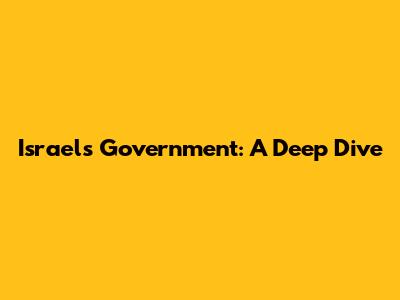 Israel's Government: A Deep Dive