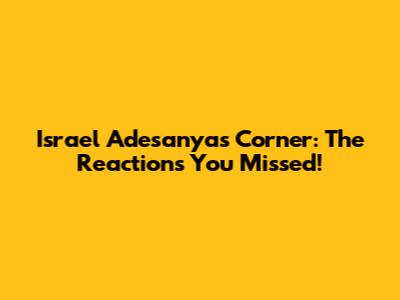 Israel Adesanya's Corner: The Reactions You Missed!