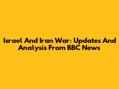 Israel And Iran War: Updates And Analysis From BBC News
