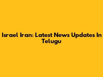 Israel Iran: Latest News Updates In Telugu