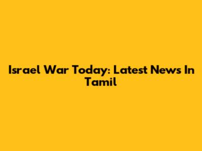 Israel War Today: Latest News In Tamil