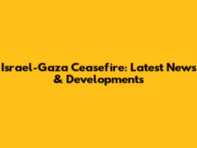 Israel-Gaza Ceasefire: Latest News & Developments