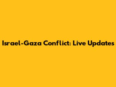 Israel-Gaza Conflict: Live Updates
