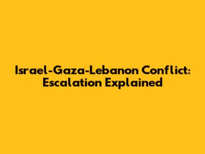 Israel-Gaza-Lebanon Conflict: Escalation Explained