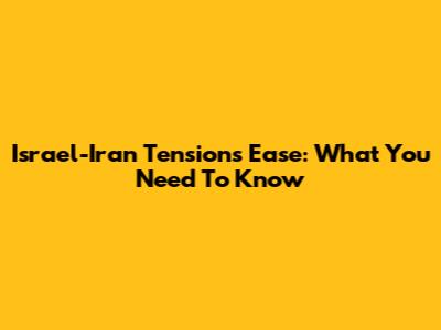 Israel-Iran Tensions Ease: What You Need To Know