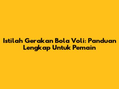 Istilah Gerakan Bola Voli: Panduan Lengkap Untuk Pemain