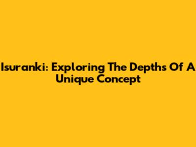 Isuranki: Exploring The Depths Of A Unique Concept