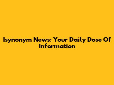 Isynonym News: Your Daily Dose Of Information