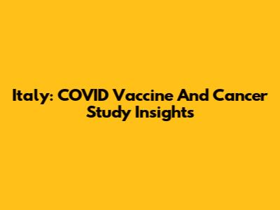 Italy: COVID Vaccine And Cancer Study Insights