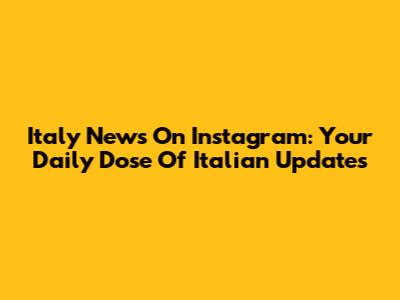 Italy News On Instagram: Your Daily Dose Of Italian Updates