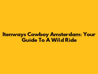 Itenways Cowboy Amsterdam: Your Guide To A Wild Ride