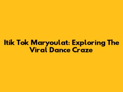 Itik Tok Maryoulat: Exploring The Viral Dance Craze