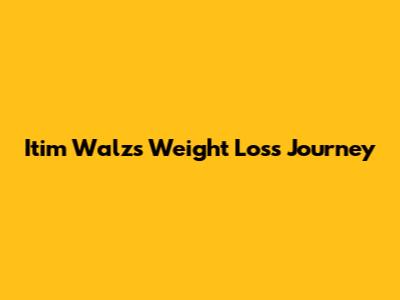 Itim Walz's Weight Loss Journey