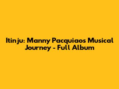 Itinju: Manny Pacquiao's Musical Journey - Full Album