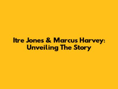 Itre Jones & Marcus Harvey: Unveiling The Story