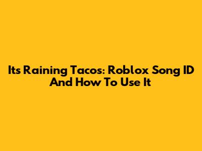 Its Raining Tacos: Roblox Song ID And How To Use It