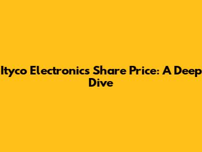 Ityco Electronics Share Price: A Deep Dive