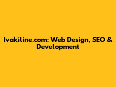 Ivakiline.com: Web Design, SEO & Development