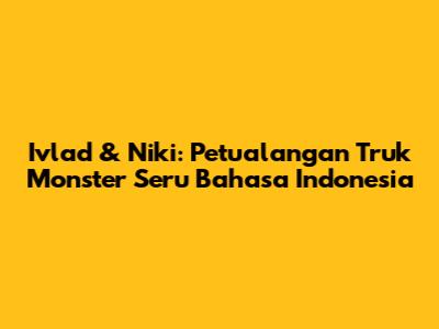 Ivlad & Niki: Petualangan Truk Monster Seru Bahasa Indonesia