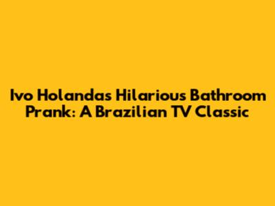 Ivo Holanda's Hilarious Bathroom Prank: A Brazilian TV Classic
