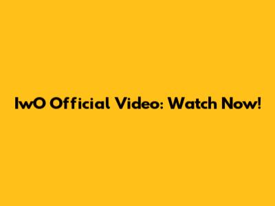 IwO Official Video: Watch Now!