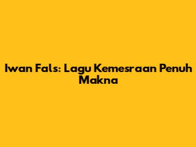Iwan Fals: Lagu "Kemesraan" Penuh Makna