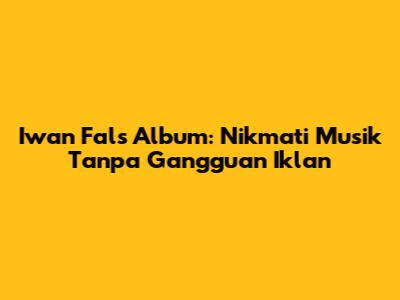 Iwan Fals Album: Nikmati Musik Tanpa Gangguan Iklan