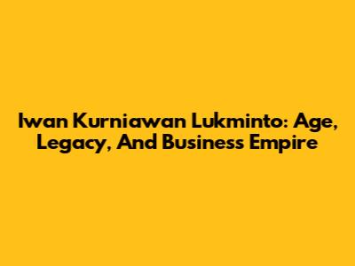 Iwan Kurniawan Lukminto: Age, Legacy, And Business Empire
