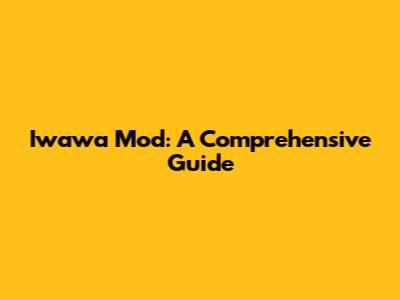 Iwawa Mod: A Comprehensive Guide