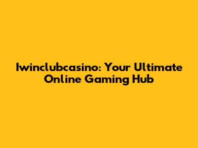 Iwinclubcasino: Your Ultimate Online Gaming Hub