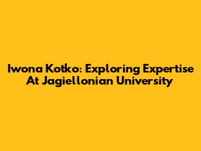Iwona Kotko: Exploring Expertise At Jagiellonian University