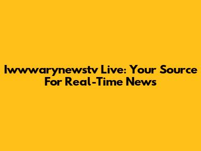 Iwwwarynewstv Live: Your Source For Real-Time News