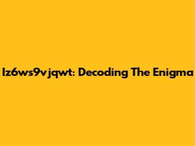 Iz6ws9vjqwt: Decoding The Enigma
