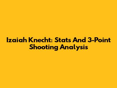 Izaiah Knecht: Stats And 3-Point Shooting Analysis