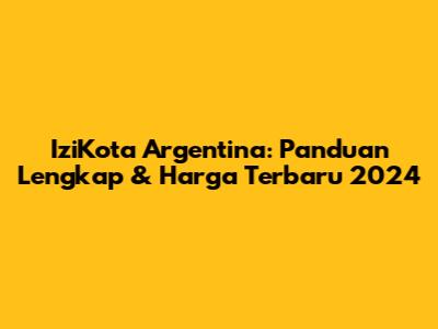 IziKota Argentina: Panduan Lengkap & Harga Terbaru 2024