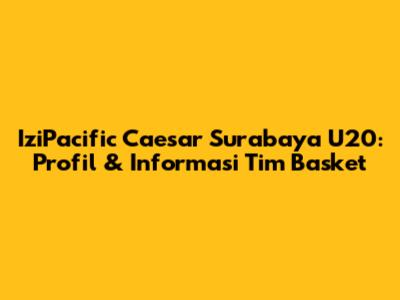 IziPacific Caesar Surabaya U20: Profil & Informasi Tim Basket