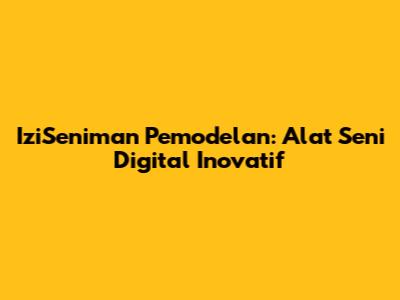 IziSeniman Pemodelan: Alat Seni Digital Inovatif