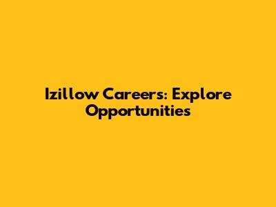 Izillow Careers: Explore Opportunities