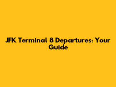 JFK Terminal 8 Departures: Your Guide